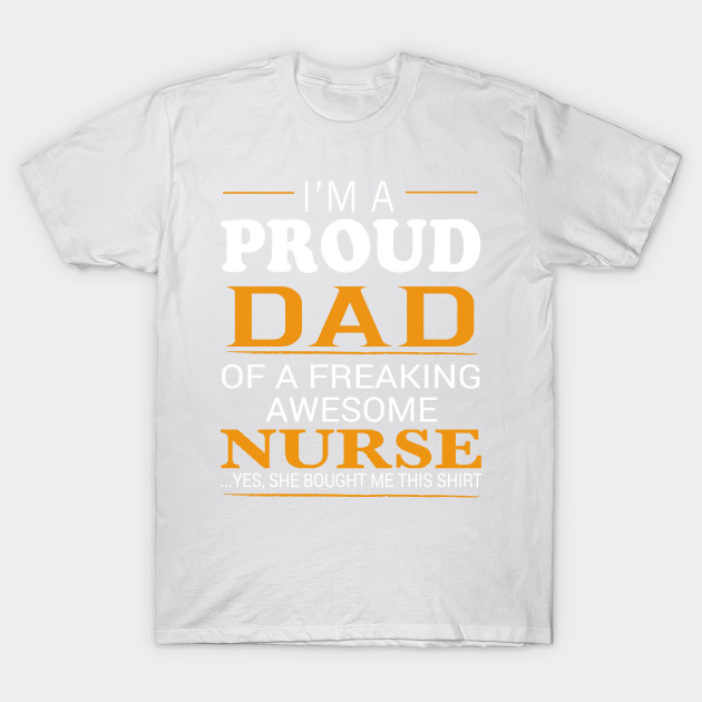 Proud Dad of Freaking Awesome NURSE She bought me this T-Shirt-TJ